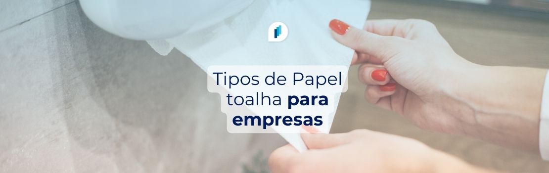 Quais são os tipos de papel toalha recomendados para empresas?