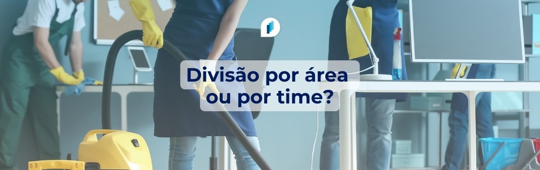 Divisão por área ou por time: qual o melhor tipo de limpeza?