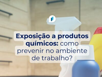 Exposição a produtos químicos: como prevenir no ambiente de trabalho?