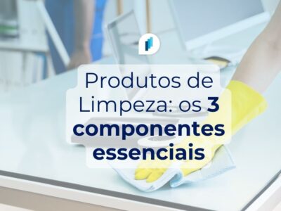 Produtos de Limpeza: 3 componentes essenciais